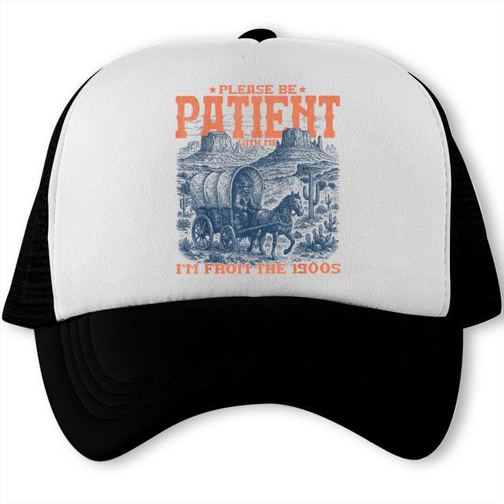 Please Be Patient With Me I'm From The 1900s Birthday Trucker Cap
