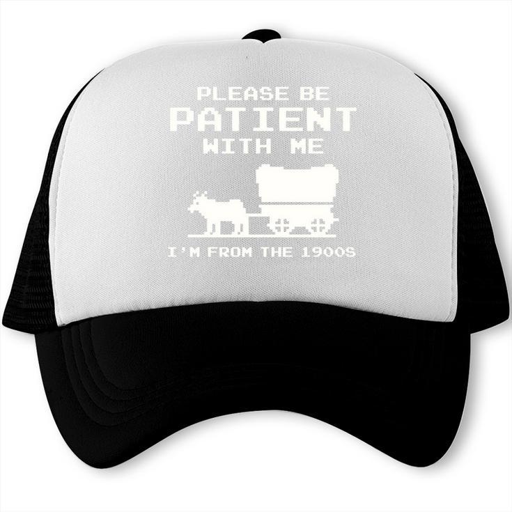 Please Patient I'm From The 1900s Boomer Meme Trucker Cap