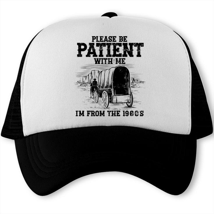 Please Patient I'm From The 1900s Boomer Memes Premium Trucker Cap Please Patient I'm From The 1900s Boomer Memes Premium Trucker Cap