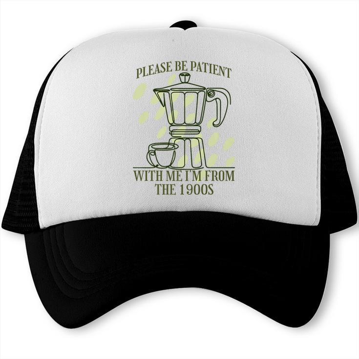 Please Be Patient With Me I'm From The 1900s Coffee Premium Trucker Cap