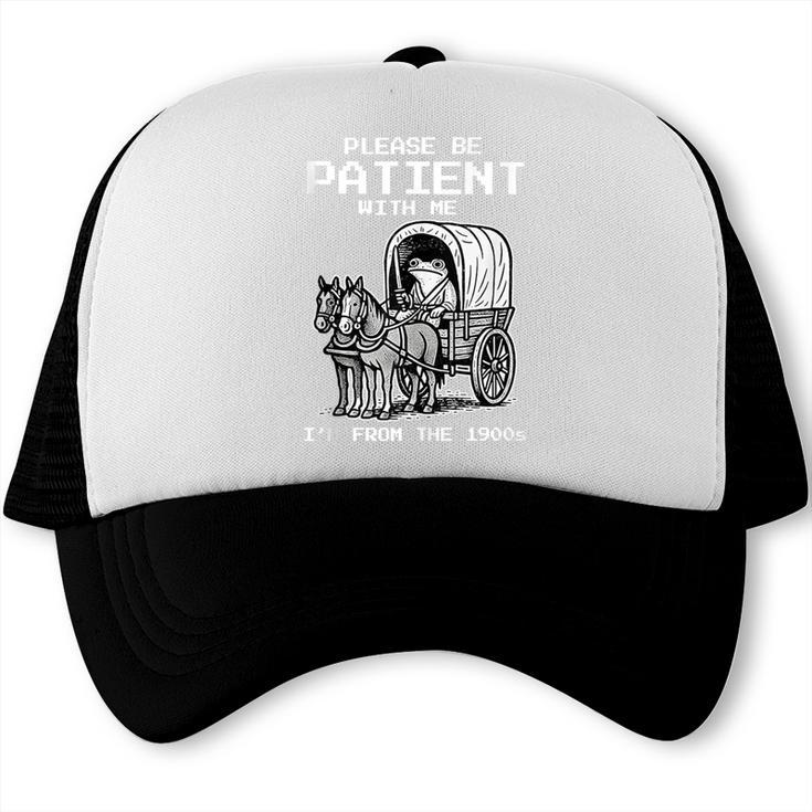 Please Be Patient With Me I'm From The 1900s Frog Trucker Cap