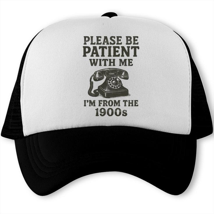 Please Be Patient With Me I'm From The 1900s Funny Premium Tri-Blend Trucker Cap