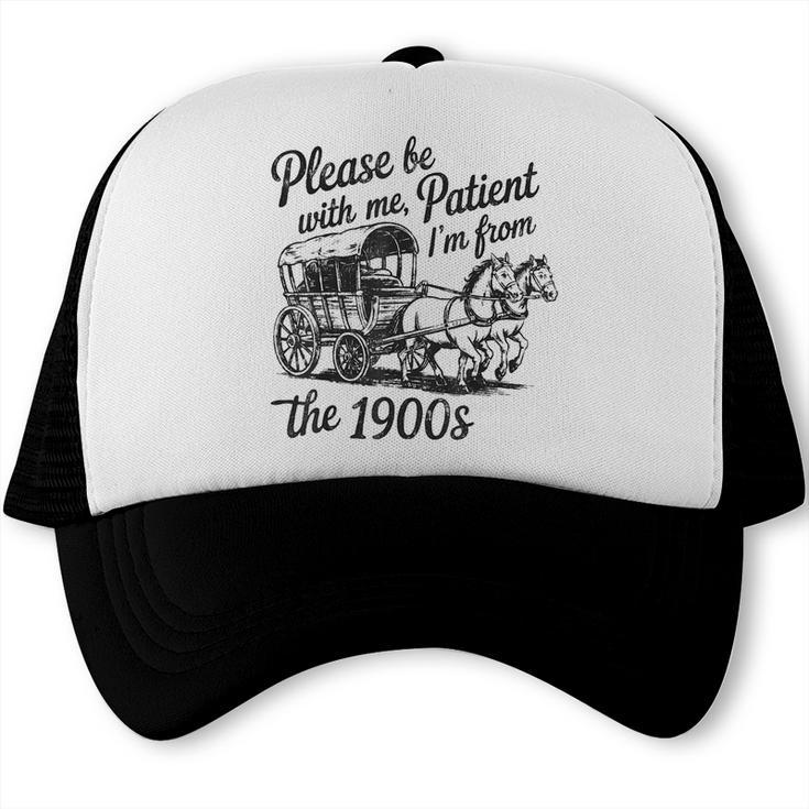 Please Be Patient With Me I'm From The 1900s Funny Trucker Cap