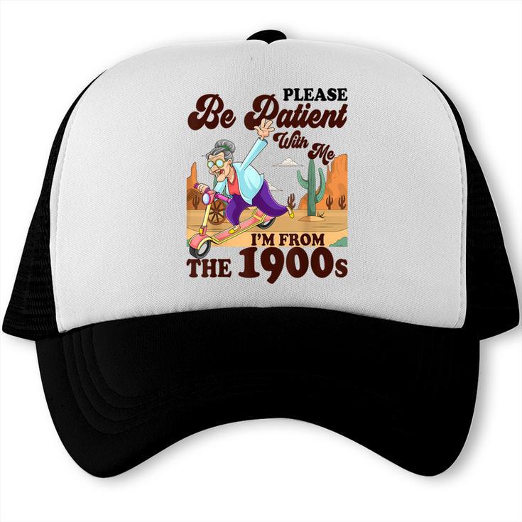 Please Be Patient With Me I'm From The 1900s Gen X Boomer Trucker Cap Please Be Patient With Me I'm From The 1900s Gen X Boomer Trucker Cap