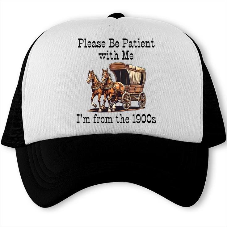 Please Be Patient With Me I'm From The 1900s Horse Wagon 90s Trucker Cap Please Be Patient With Me I'm From The 1900s Horse Wagon 90s Trucker Cap