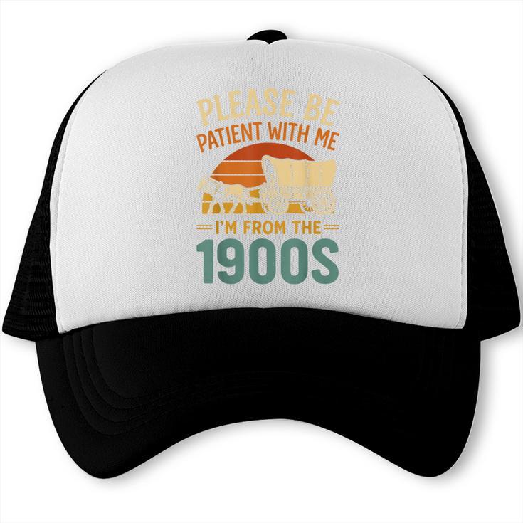 Please Be Patient I'm From The 1900s Humor Trucker Cap