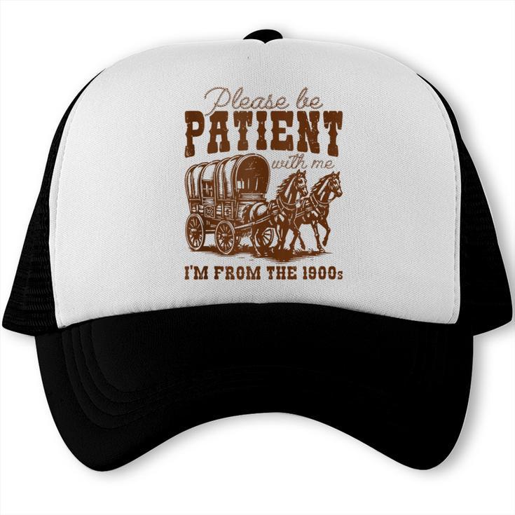 Please Be Patient With Me I'm From The 1900s 1900s Meme Trucker Cap Please Be Patient With Me I'm From The 1900s 1900s Meme Trucker Cap
