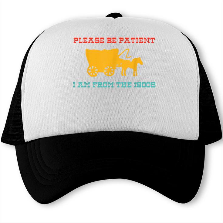 Please Be Patient I'm From The 1900s Millennial Humor Retro Trucker Cap