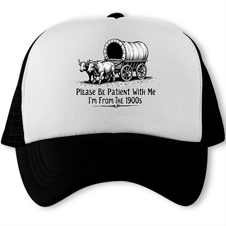 Please Be Patient With Me I'm From The 1900s Oxen And Wagon Premium Trucker Cap