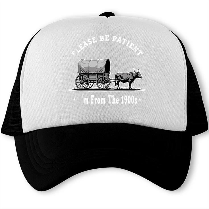 Please Be Patient I'm From The 1900s Oxen And Wagon Trucker Cap