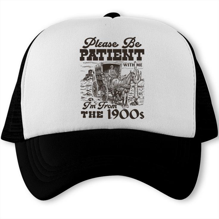 Please Be Patient I'm From The 1900s Retro Vintage Theme Trucker Cap Please Be Patient I'm From The 1900s Retro Vintage Theme Trucker Cap
