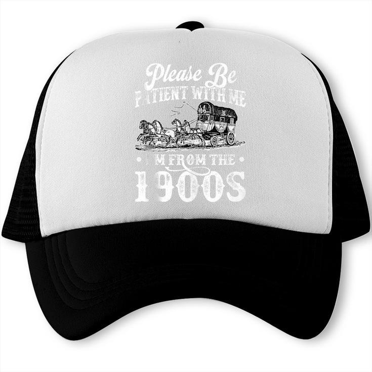 Please Be Patient With Me I'm From The 1900s Sarcastic Humor Trucker Cap
