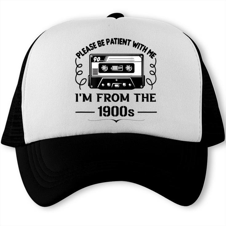 Please Be Patient With Me I'm From The 1900s Sarcastic Idea Trucker Cap Please Be Patient With Me I'm From The 1900s Sarcastic Idea Trucker Cap