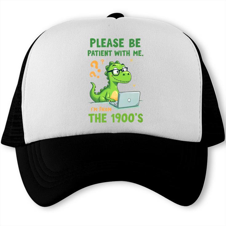 Please Be Patient With Me I'm From The 1900s Soft Tee Premium Trucker Cap