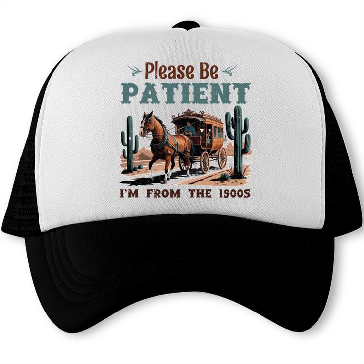 Please Be Patient I'm From The 1900s Stagecoach Western Vint Trucker Cap