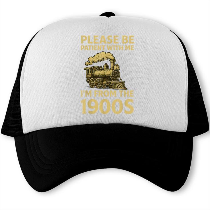 Please Be Patient With Me I'm From The 1900s Steam Train Trucker Cap