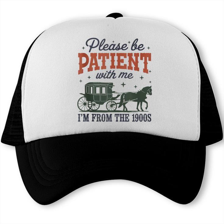 Please Be Patient I'm From The 1900s Throwback Trucker Cap Please Be Patient I'm From The 1900s Throwback Trucker Cap