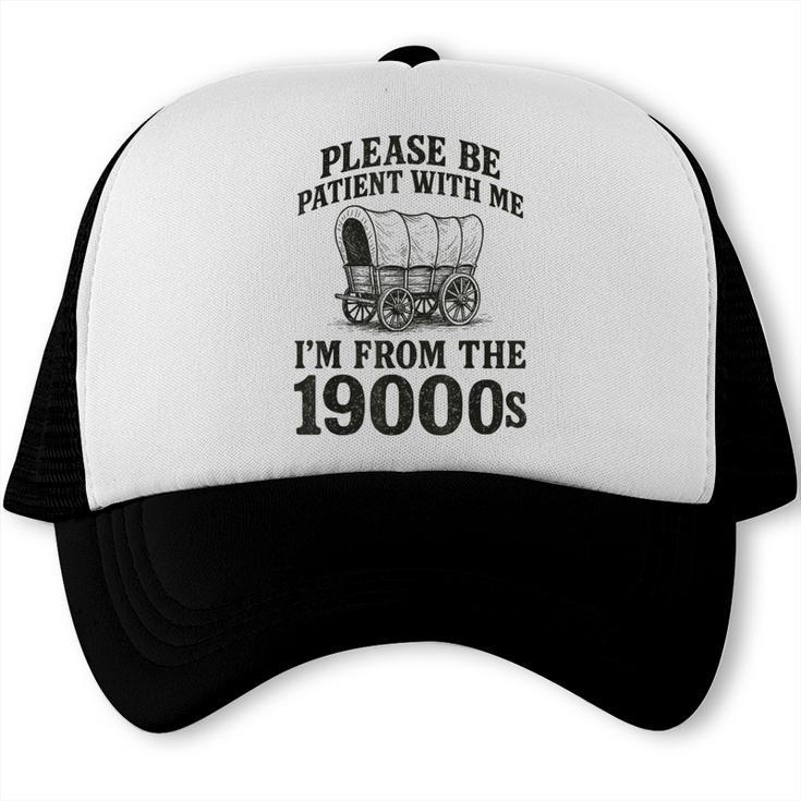 Please Be Patient I'm From The 1900s Trucker Cap