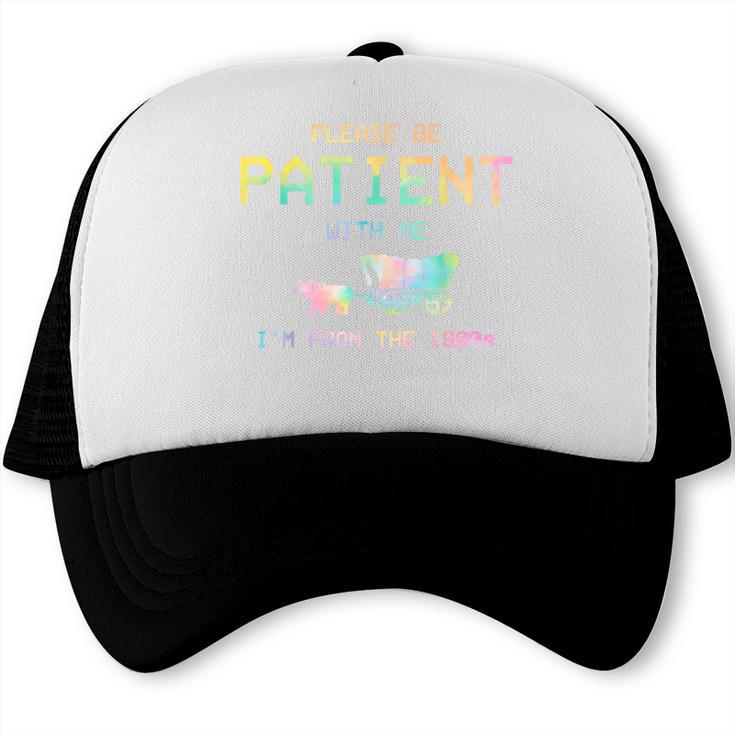 Please Be Patient With Me I'm From The 1900s 1900s Trucker Cap