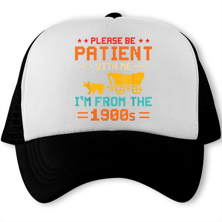 Please Be Patient I'm From The 1900s Please Be Patient Trucker Cap
