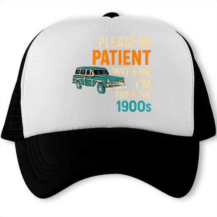 Please Be Patient With Me I'm From The 1900s Vintage For Man Trucker Cap