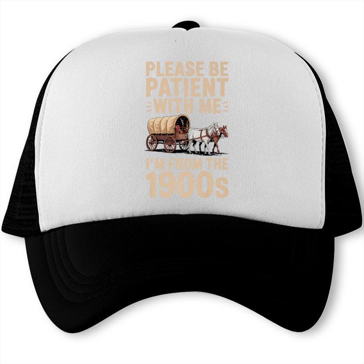 Please Be Patient With Me I'm From The 1900s Vintage Premium Trucker Cap Please Be Patient With Me I'm From The 1900s Vintage Premium Trucker Cap