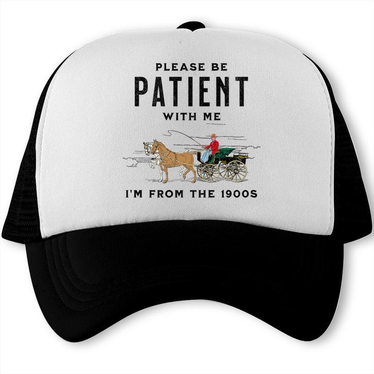 Please Be Patient I'm From The 1900s Vintage Premium Trucker Cap Please Be Patient I'm From The 1900s Vintage Premium Trucker Cap