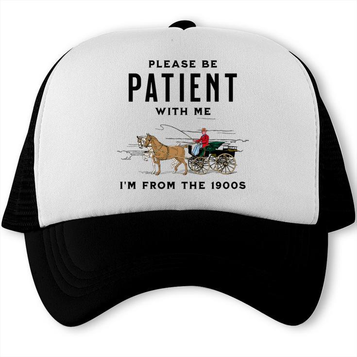 Please Be Patient I'm From The 1900s Vintage Trucker Cap Please Be Patient I'm From The 1900s Vintage Trucker Cap