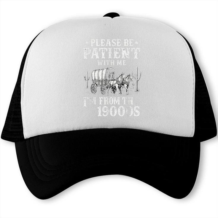 Please Be Patient I'm From The 1900s Western Wagon Trucker Cap