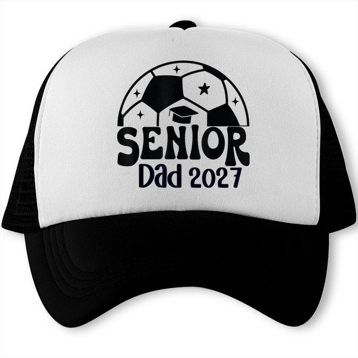 Proud Senior Dad Soccer Class Of 2027 Graduation Graduate Trucker Cap