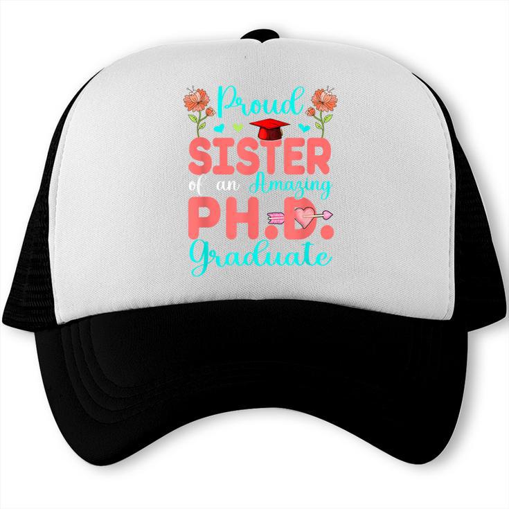 Proud Sister Of An Amazing PhD Graduate Family Graduation Trucker Cap