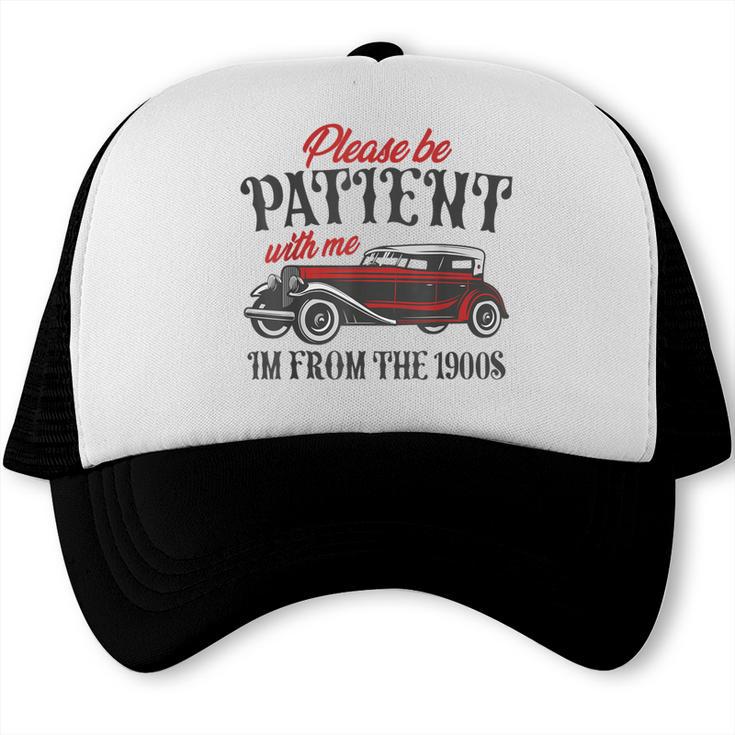 Sarcastic Please Be Patient With Me I'm From The 1900s Trucker Cap Sarcastic Please Be Patient With Me I'm From The 1900s Trucker Cap