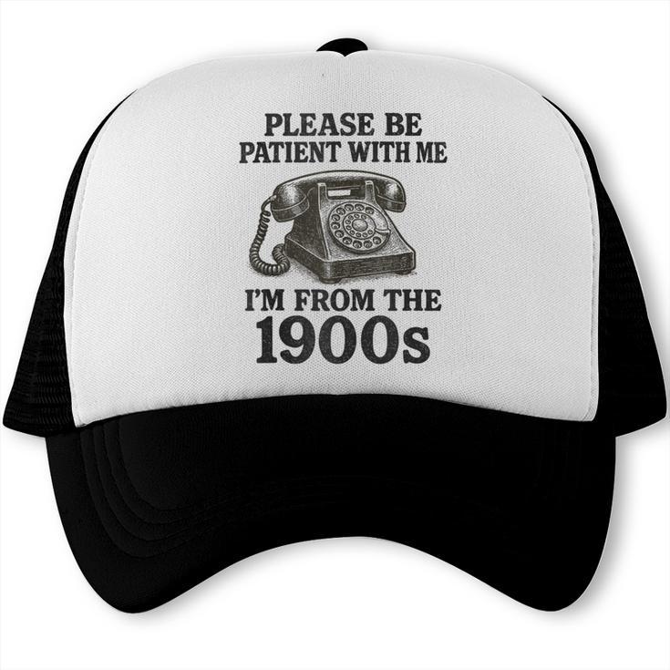 Sarcastic Please Be Patient I'm From The 1900s Trucker Cap Sarcastic Please Be Patient I'm From The 1900s Trucker Cap