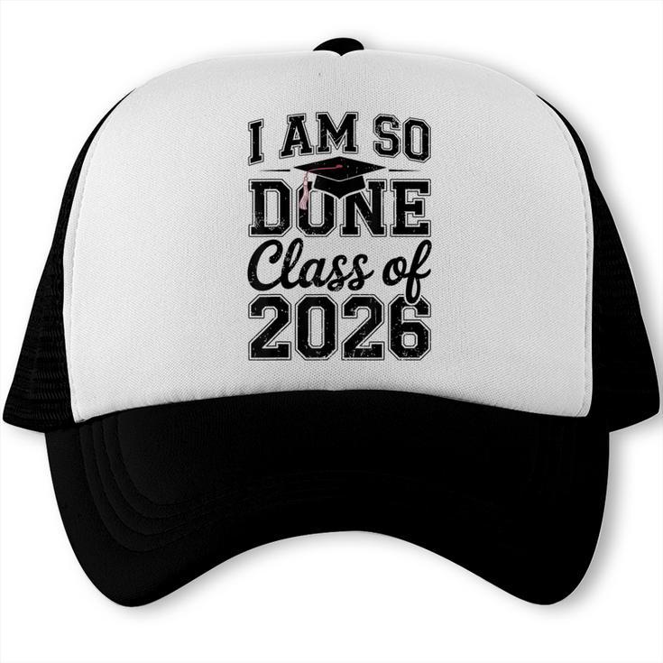 I Am So Done Class Of 2026 Graduation School Graduate Trucker Cap