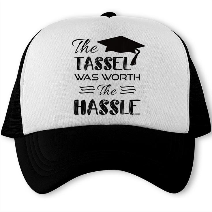 The Tassel Was Worth The Hassle Shirt Graduation TShirt Trucker Cap