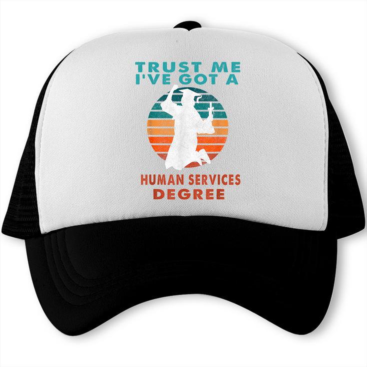 Trust Me I'Ve Got A Human Services Degree College Graduation Trucker Cap