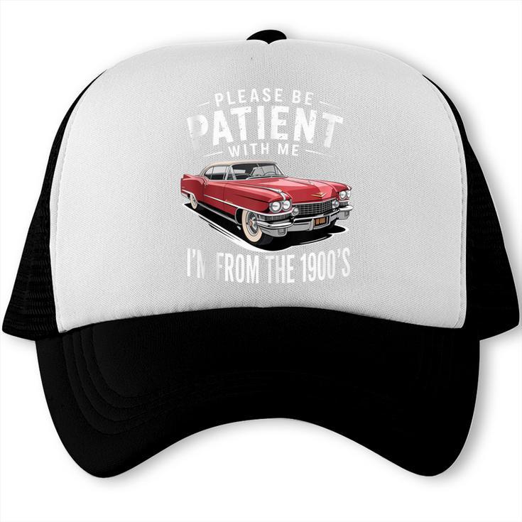 Vintage Car Please Be Patient With Me I'm From The 1900s Trucker Cap