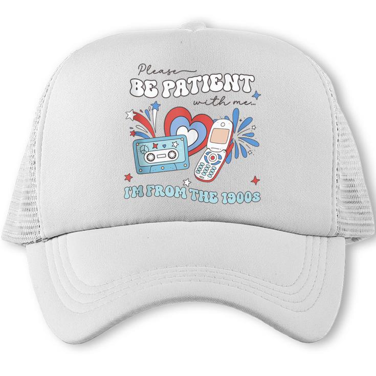 4th Of July Please Be Patient With Me I'm From The 1900s Trucker Cap