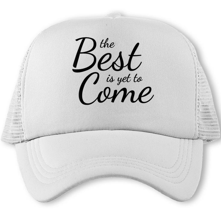 The Best Is Yet To Come Graduation Trucker Cap