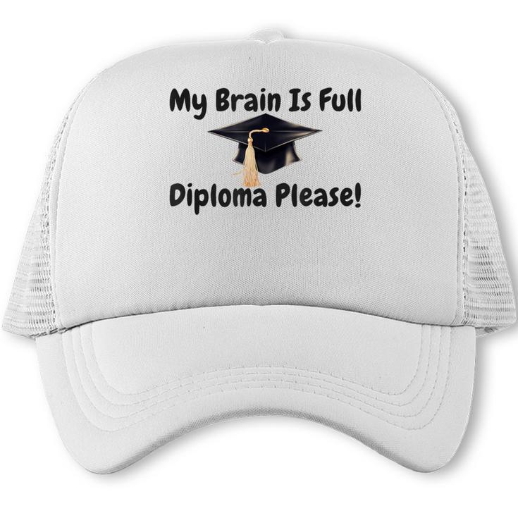 My Brain Is Full Diploma Please Graduation Idea For Her Him Trucker Cap