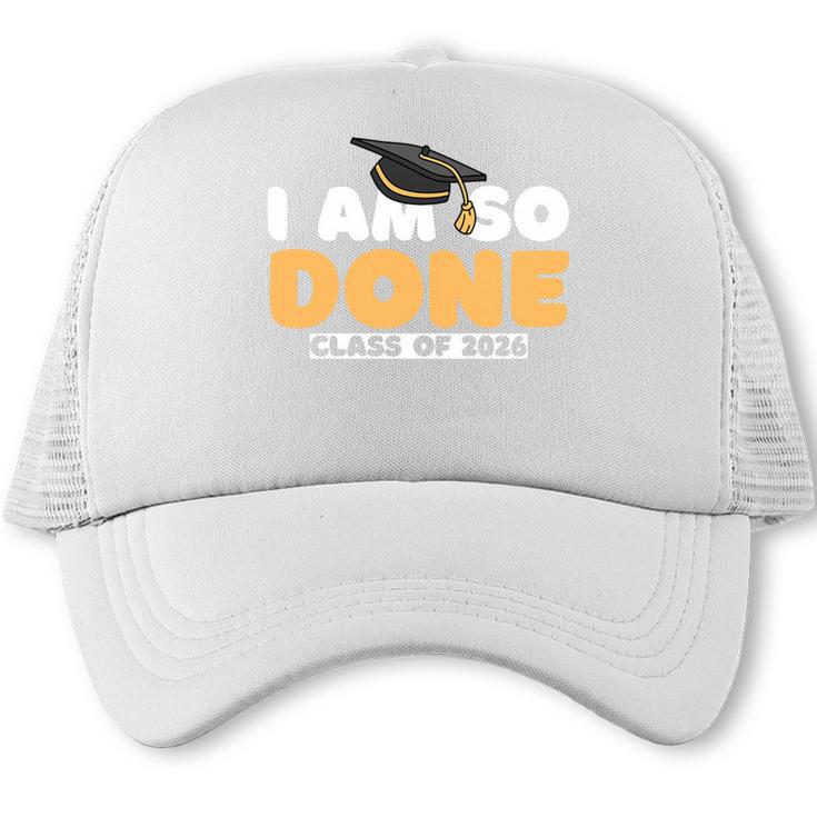 Class Of 2026 I Am So Done Graduation For Him Her Women Men Premium Tri-Blend Trucker Cap