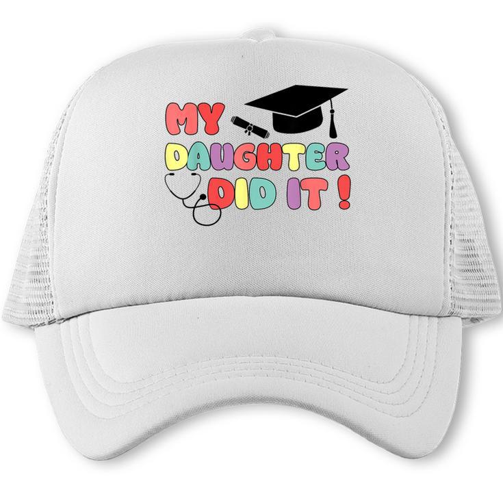 My Daughter Did It Graduation Doctor Nurse Child Graduated Trucker Cap