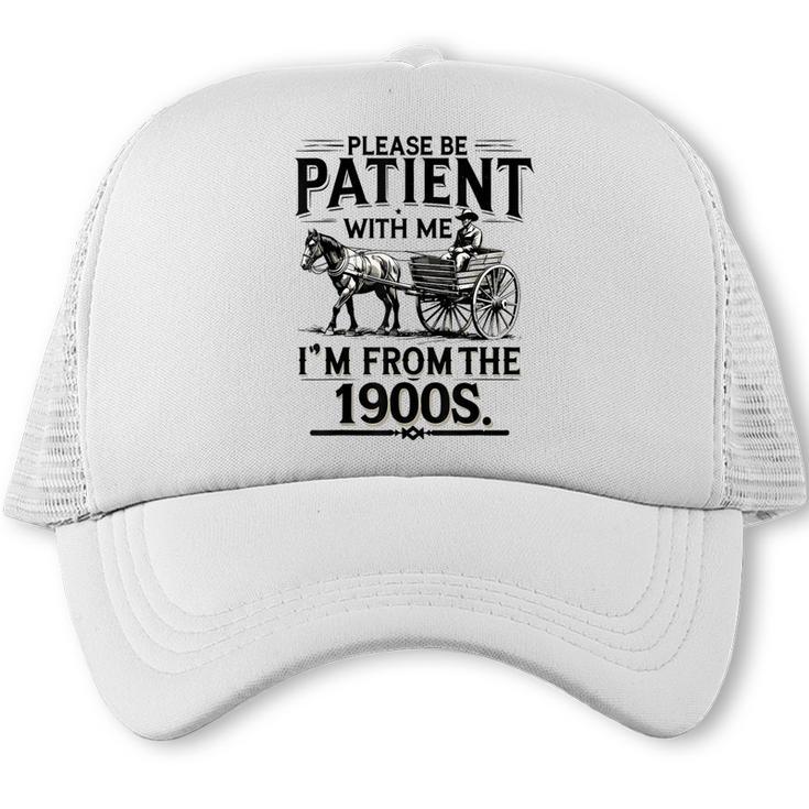 Funny Fathers Day Funny Please Be Patient I'm From The 1900s Trucker Cap