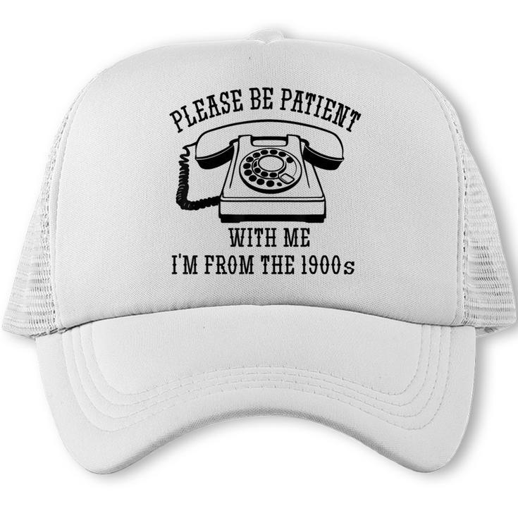 Funny Slogan Patient I'm From The 1900s Trucker Cap