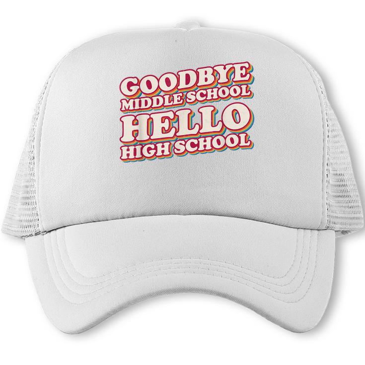 Goodbye Middle School Hello High School 8th Grade Graduation Trucker Cap