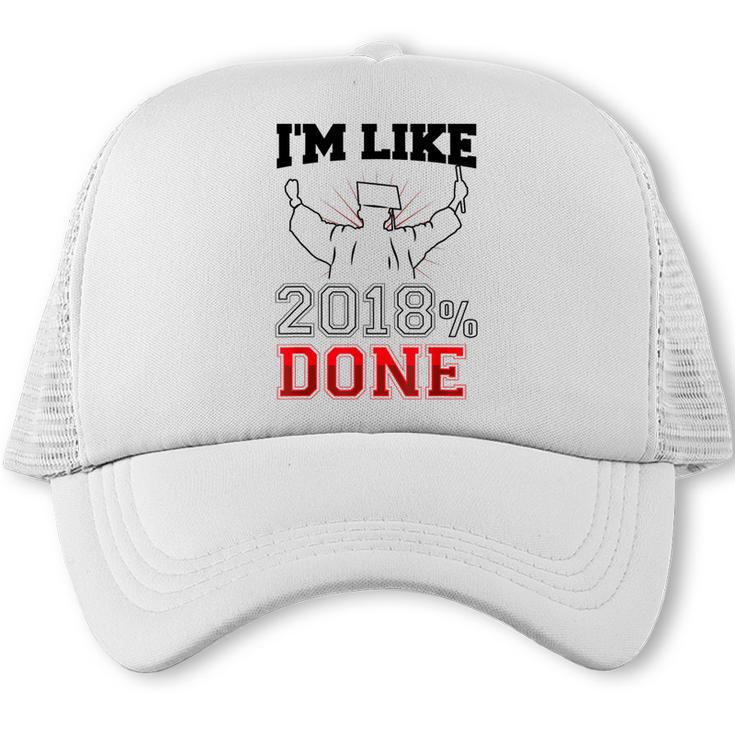 Graduation T Shirt I'm Like 2018 Done Class Of Trucker Cap