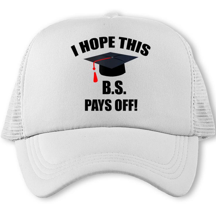 I Hope This BS Pays Off College Graduation Trucker Cap