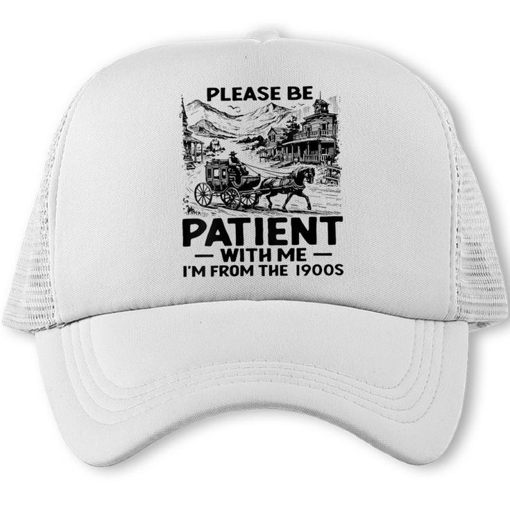 I'm From The 1900s Please Be Patient With Me Trucker Cap