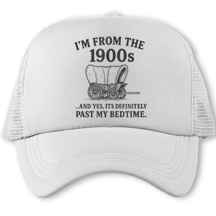 I'm From The 1900s And Yes It's Definitely Past By Bedtime Trucker Cap