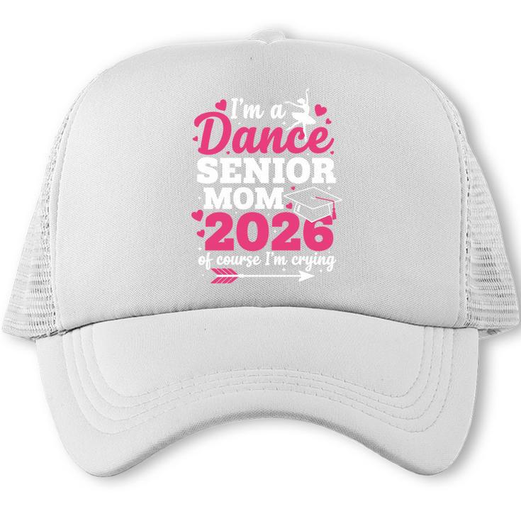I'm A Dance Senior Mom 2026 Of Course I'm Crying Graduation Trucker Cap